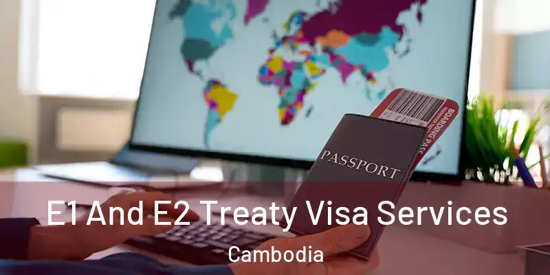 E1 And E2 Treaty Visa Services Cambodia