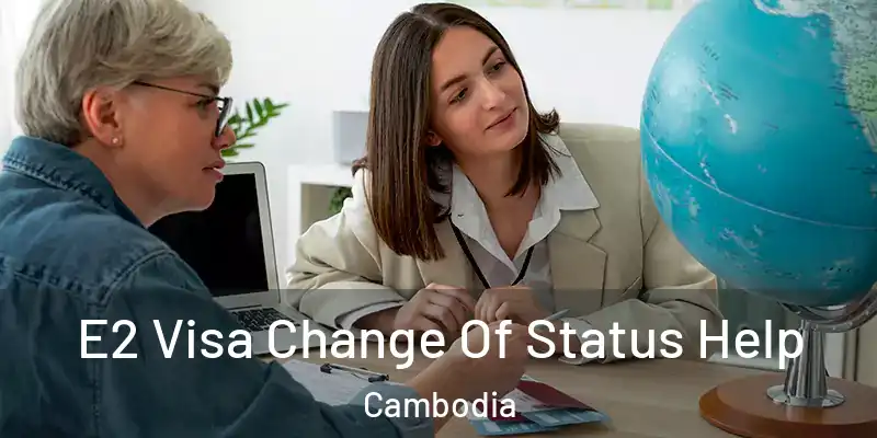 E2 Visa Change Of Status Help Cambodia