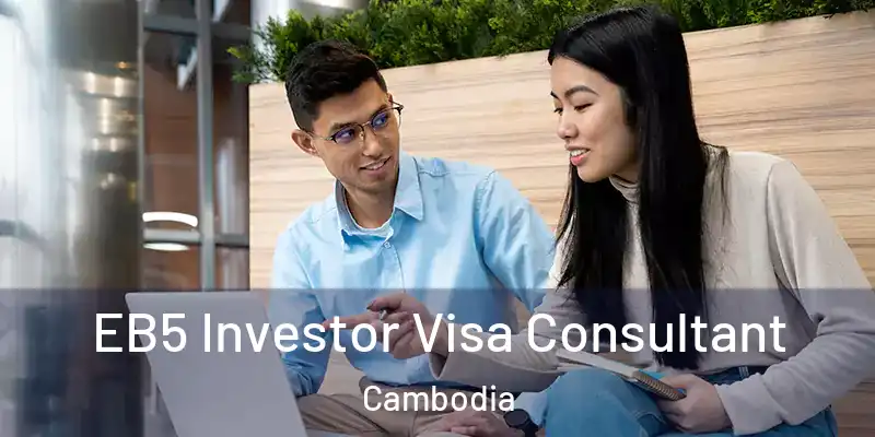 EB5 Investor Visa Consultant Cambodia