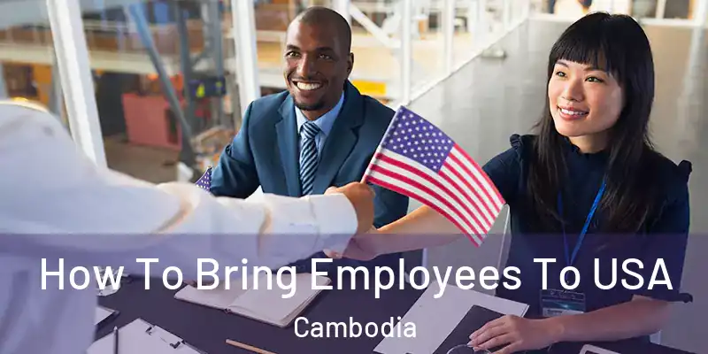 How To Bring Employees To USA Cambodia