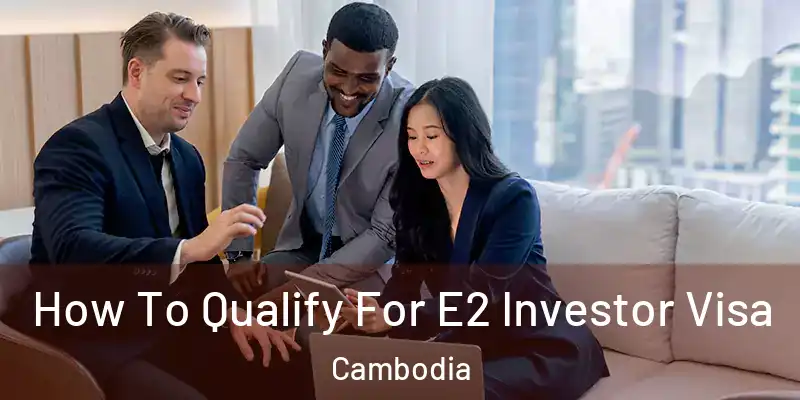 How To Qualify For E2 Investor Visa Cambodia