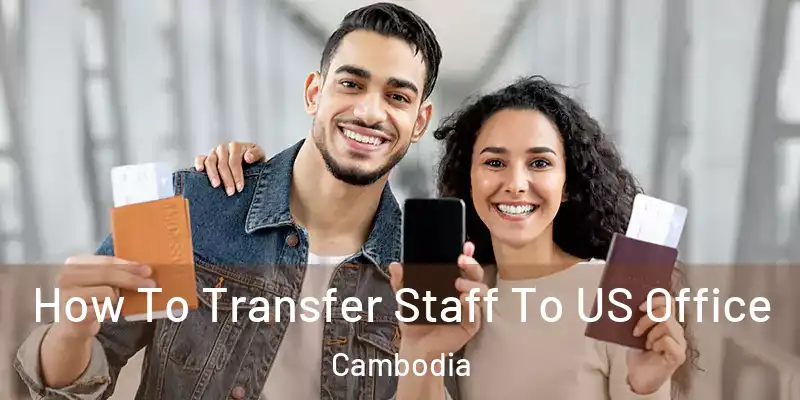How To Transfer Staff To US Office Cambodia