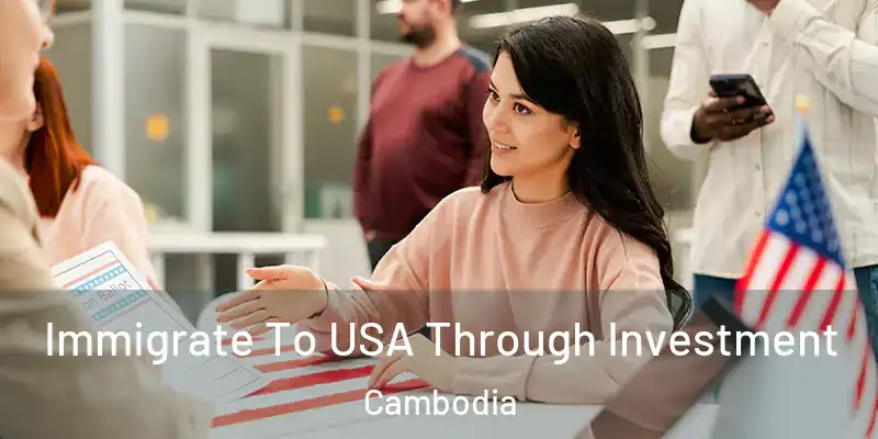 Immigrate To USA Through Investment Cambodia