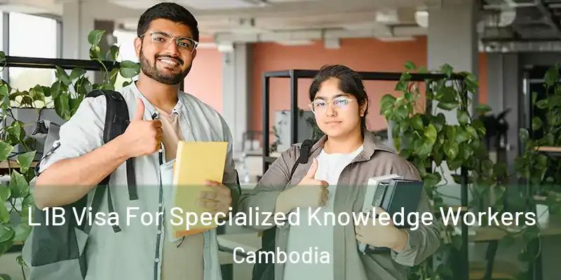 L1B Visa For Specialized Knowledge Workers Cambodia