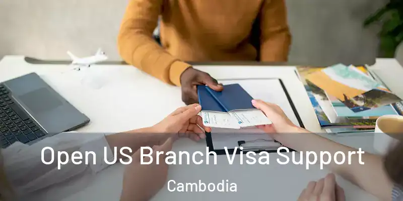 Open US Branch Visa Support Cambodia
