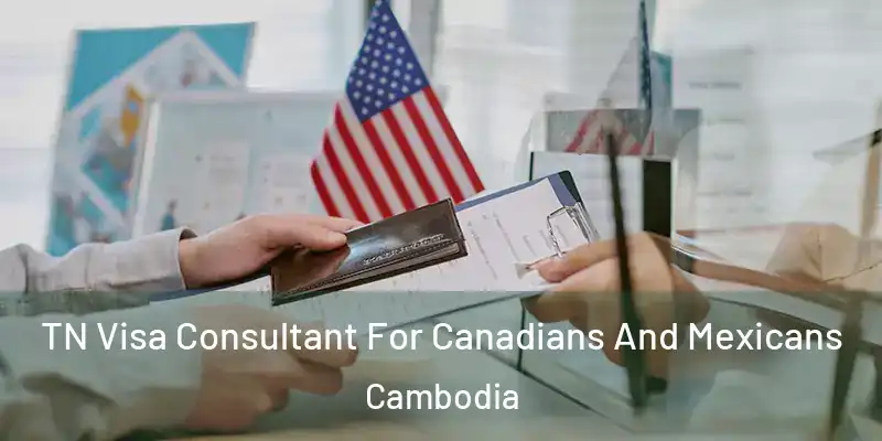 TN Visa Consultant For Canadians And Mexicans Cambodia