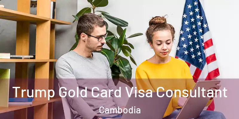 Trump Gold Card Visa Consultant Cambodia