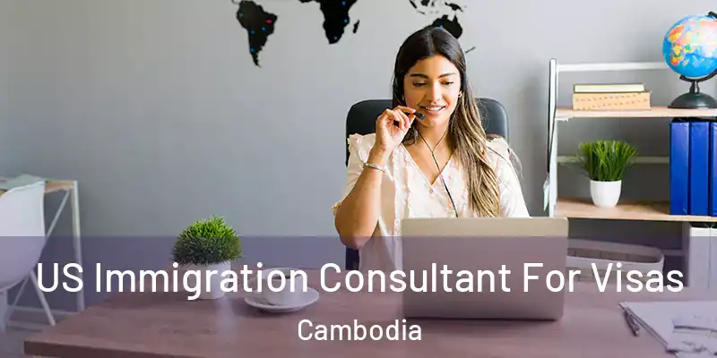 US Immigration Consultant For Visas Cambodia