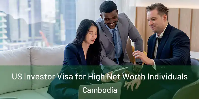 US Investor Visa for High Net Worth Individuals Cambodia