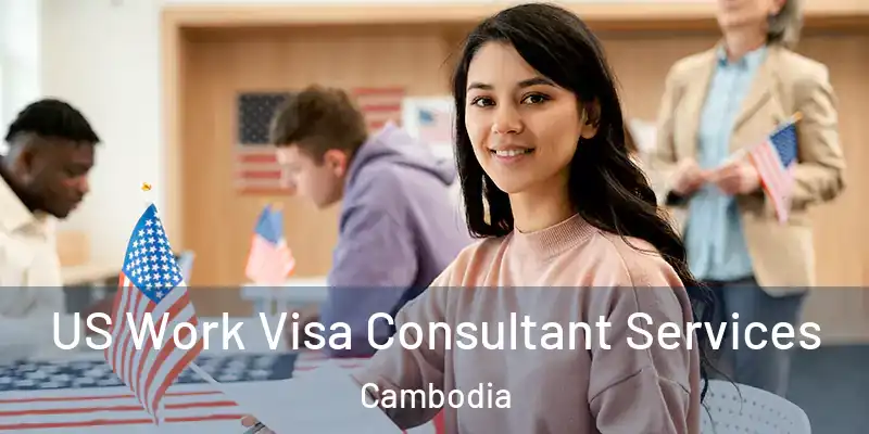 US Work Visa Consultant Services Cambodia